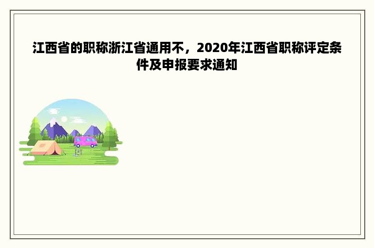 江西省的职称浙江省通用不，2020年江西省职称评定条件及申报要求通知