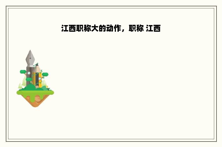 江西职称大的动作，职称 江西