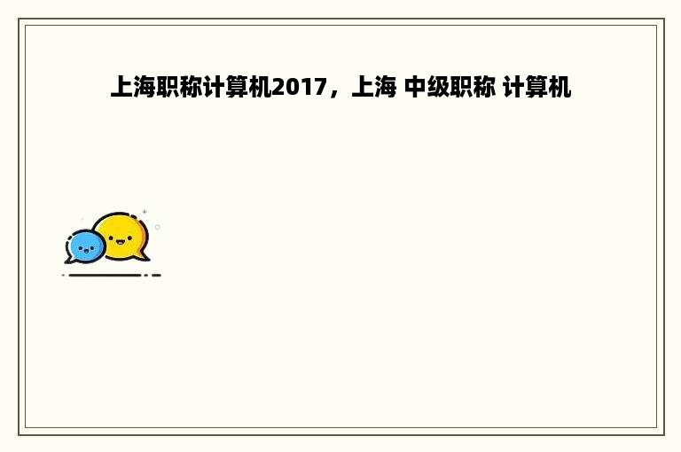上海职称计算机2017，上海 中级职称 计算机