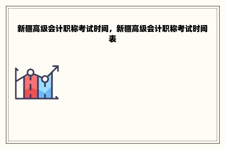 新疆高级会计职称考试时间，新疆高级会计职称考试时间表