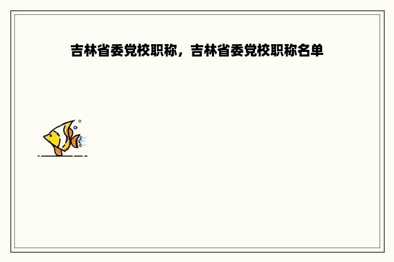 吉林省委党校职称，吉林省委党校职称名单