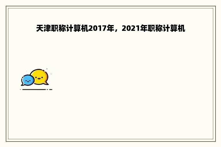 天津职称计算机2017年，2021年职称计算机