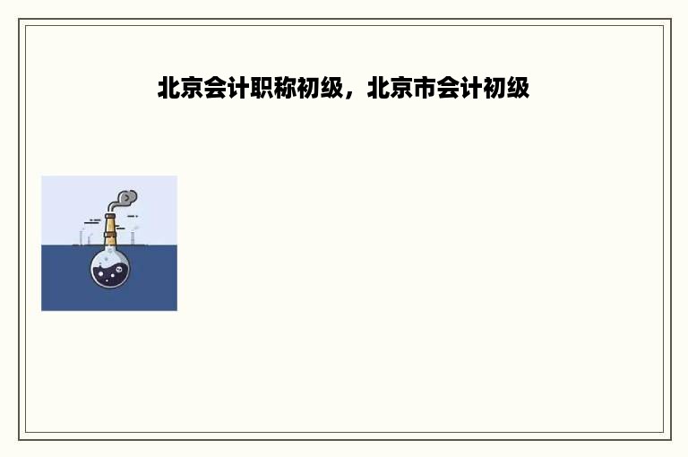 北京会计职称初级，北京市会计初级
