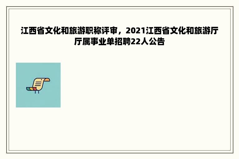 江西省文化和旅游职称评审，2021江西省文化和旅游厅厅属事业单招聘22人公告