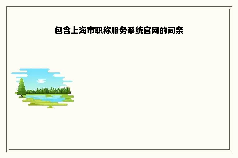 包含上海市职称服务系统官网的词条