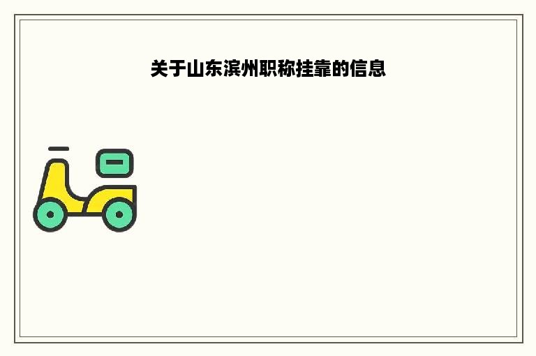 关于山东滨州职称挂靠的信息