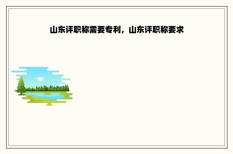 山东评职称需要专利，山东评职称要求