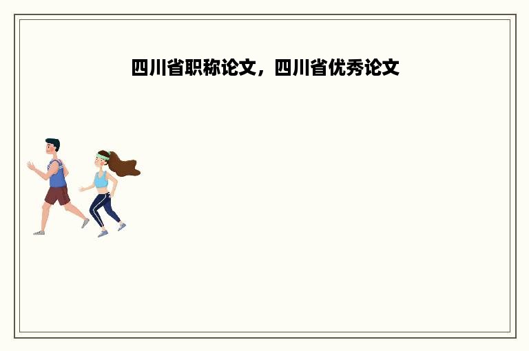 四川省职称论文，四川省优秀论文
