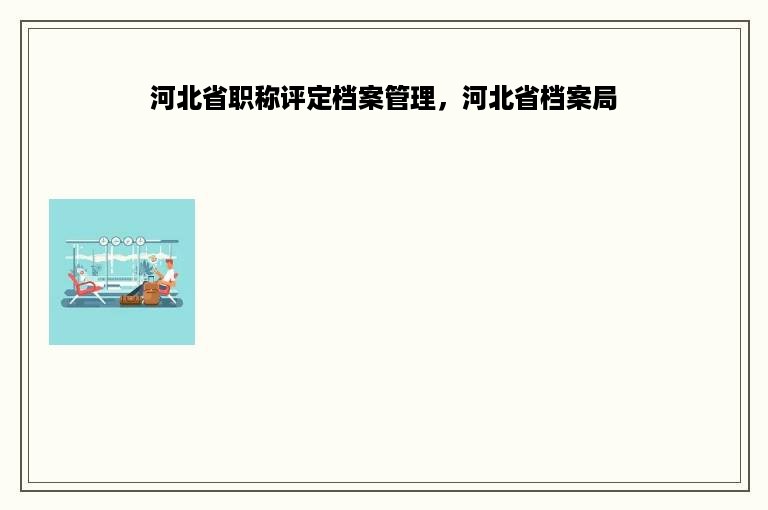 河北省职称评定档案管理，河北省档案局