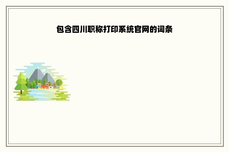 包含四川职称打印系统官网的词条