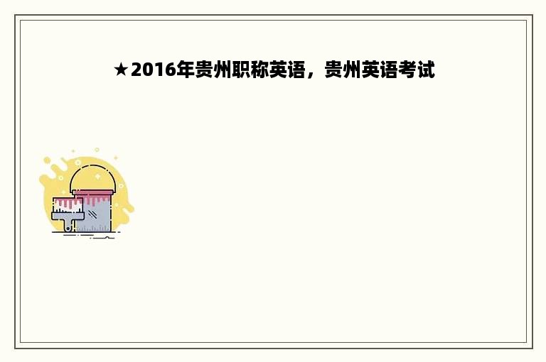 ★2016年贵州职称英语，贵州英语考试