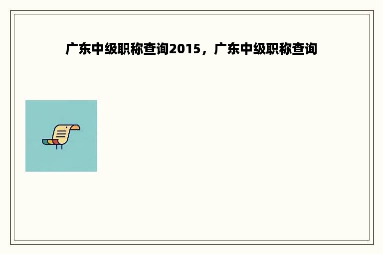 广东中级职称查询2015，广东中级职称查询