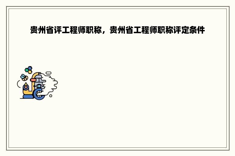 贵州省评工程师职称，贵州省工程师职称评定条件