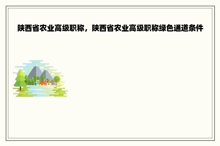 陕西省农业高级职称，陕西省农业高级职称绿色通道条件