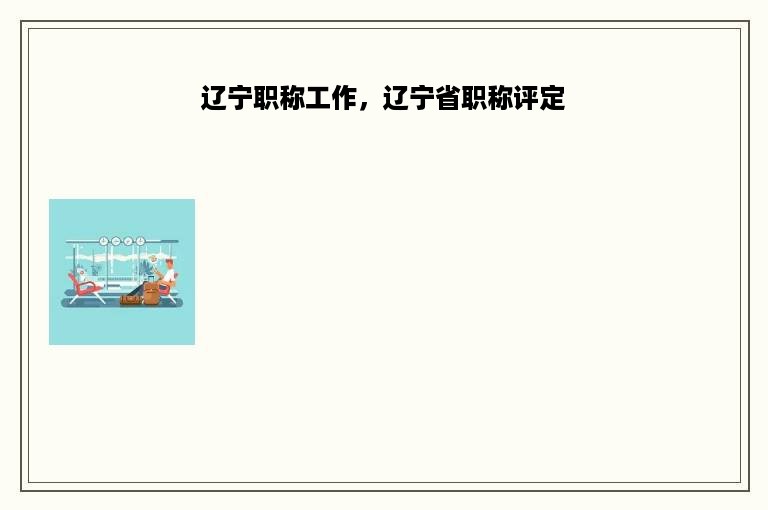辽宁职称工作，辽宁省职称评定