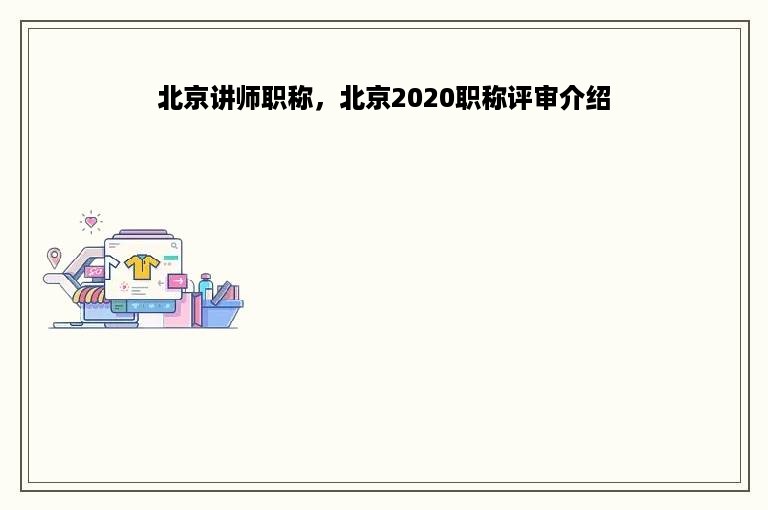 北京讲师职称，北京2020职称评审介绍