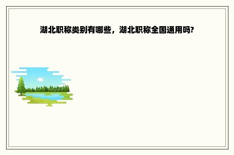 湖北职称类别有哪些，湖北职称全国通用吗?