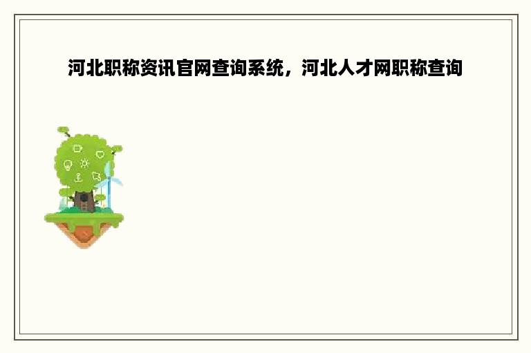 河北职称资讯官网查询系统，河北人才网职称查询
