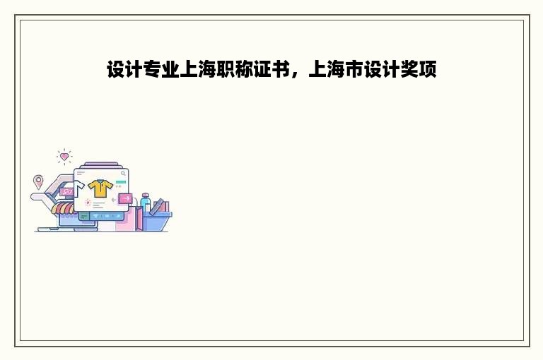 设计专业上海职称证书，上海市设计奖项