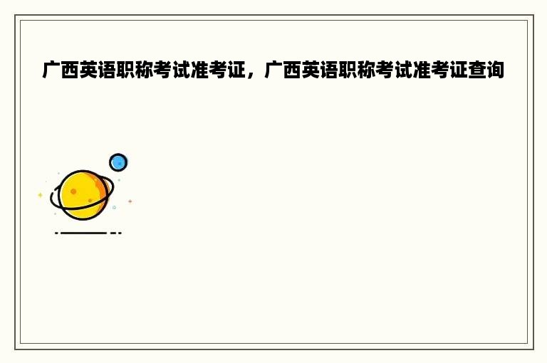 广西英语职称考试准考证，广西英语职称考试准考证查询