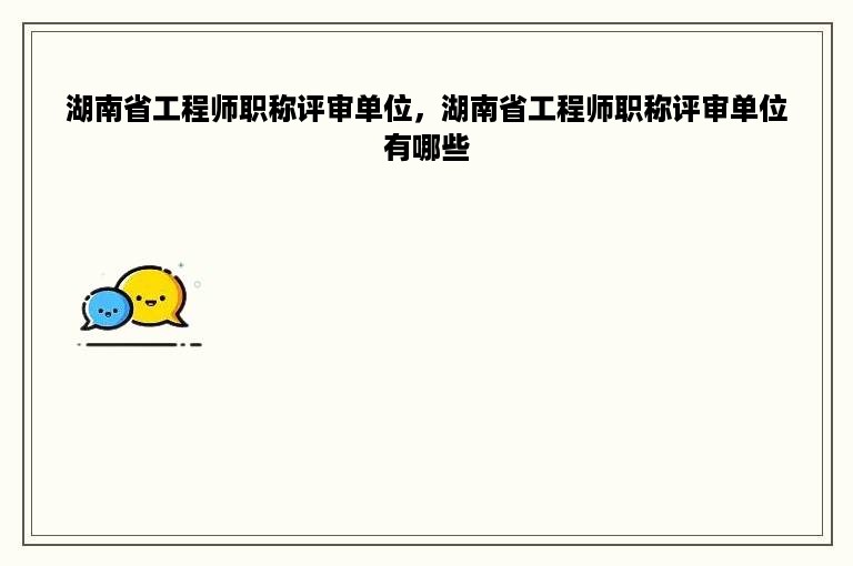 湖南省工程师职称评审单位，湖南省工程师职称评审单位有哪些