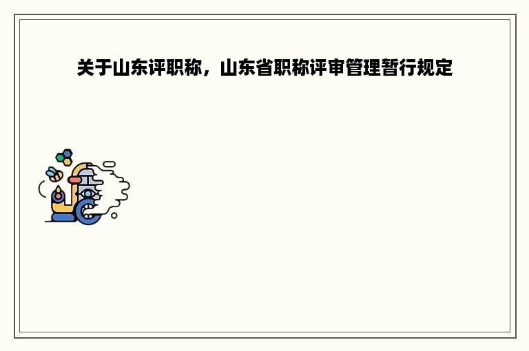 关于山东评职称，山东省职称评审管理暂行规定