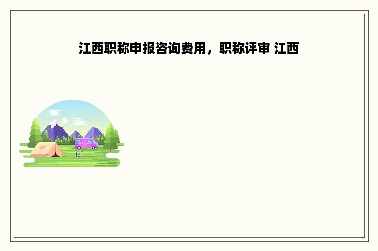 江西职称申报咨询费用，职称评审 江西
