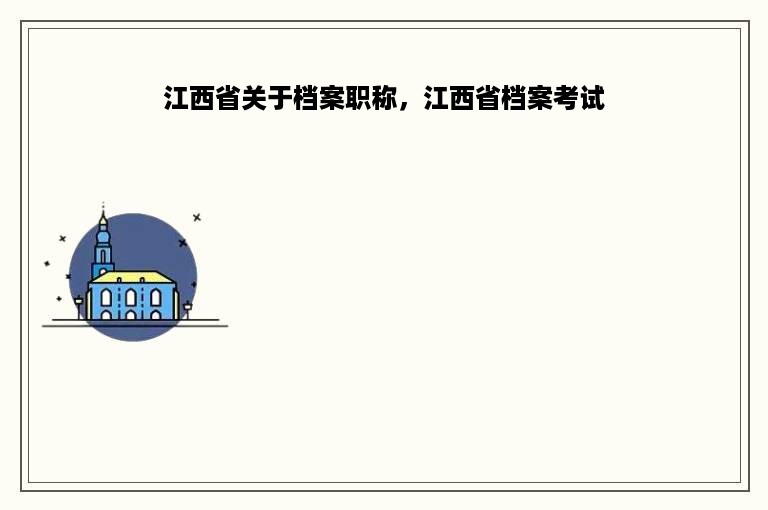 江西省关于档案职称，江西省档案考试