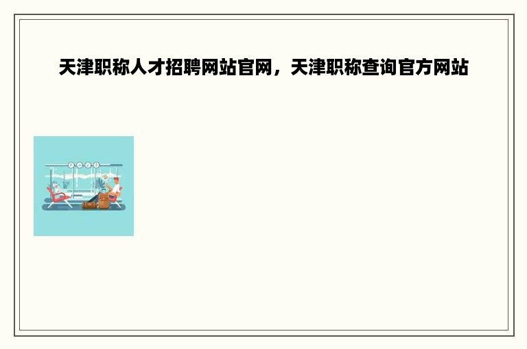 天津职称人才招聘网站官网，天津职称查询官方网站