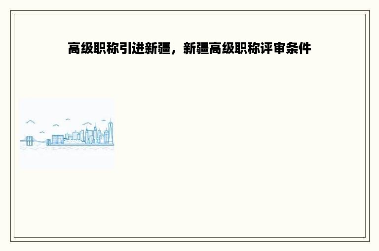 高级职称引进新疆，新疆高级职称评审条件