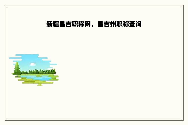 新疆昌吉职称网，昌吉州职称查询