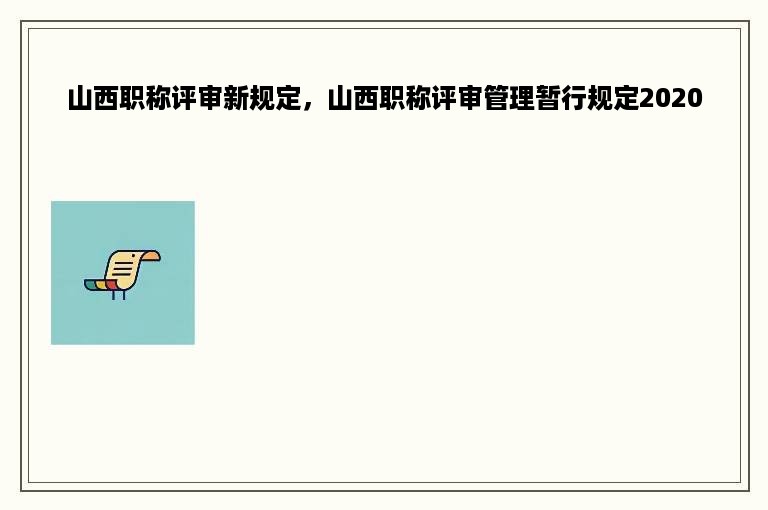 山西职称评审新规定，山西职称评审管理暂行规定2020
