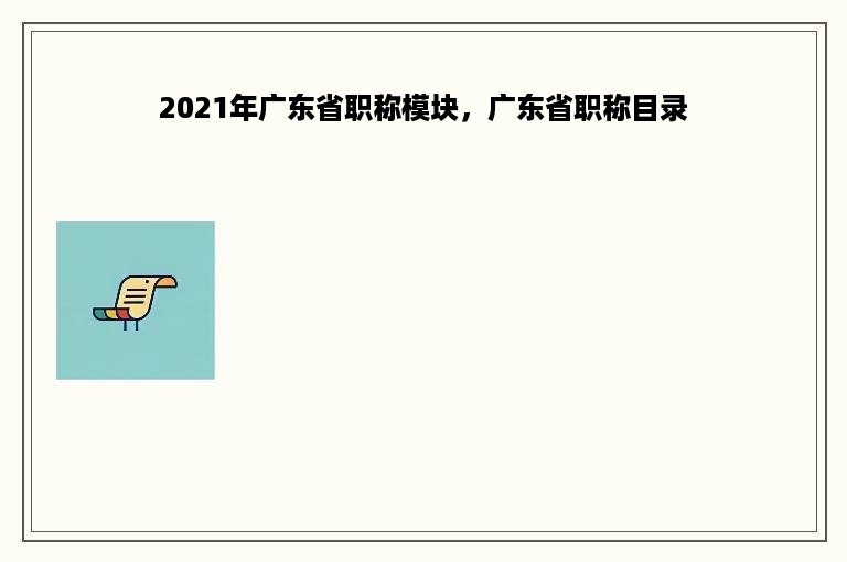 2021年广东省职称模块，广东省职称目录