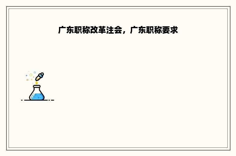 广东职称改革注会，广东职称要求