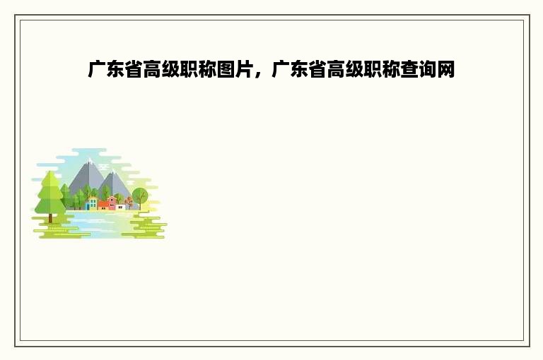 广东省高级职称图片，广东省高级职称查询网