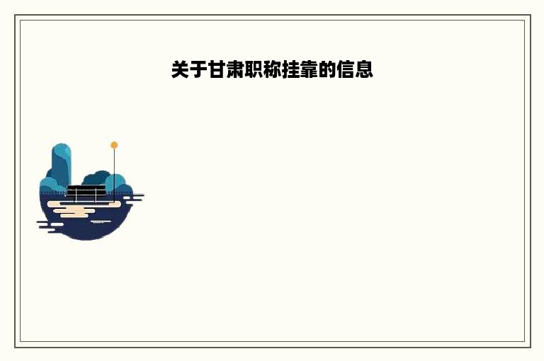 关于甘肃职称挂靠的信息