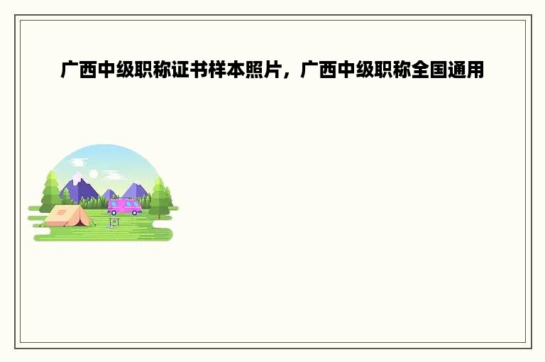 广西中级职称证书样本照片，广西中级职称全国通用