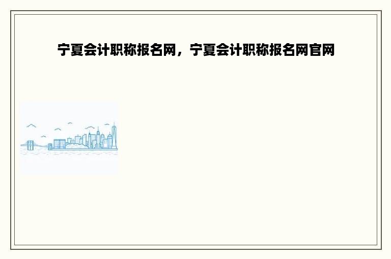 宁夏会计职称报名网，宁夏会计职称报名网官网