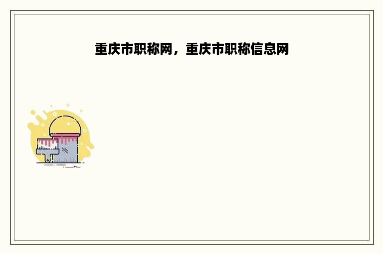 重庆市职称网，重庆市职称信息网