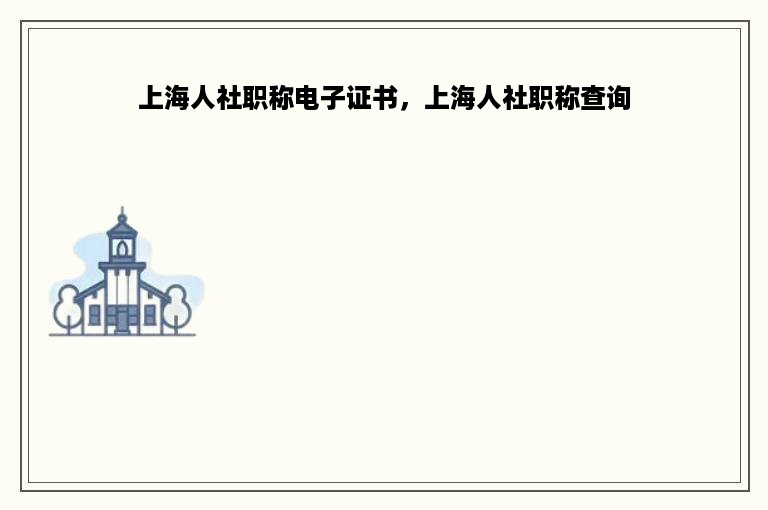 上海人社职称电子证书，上海人社职称查询