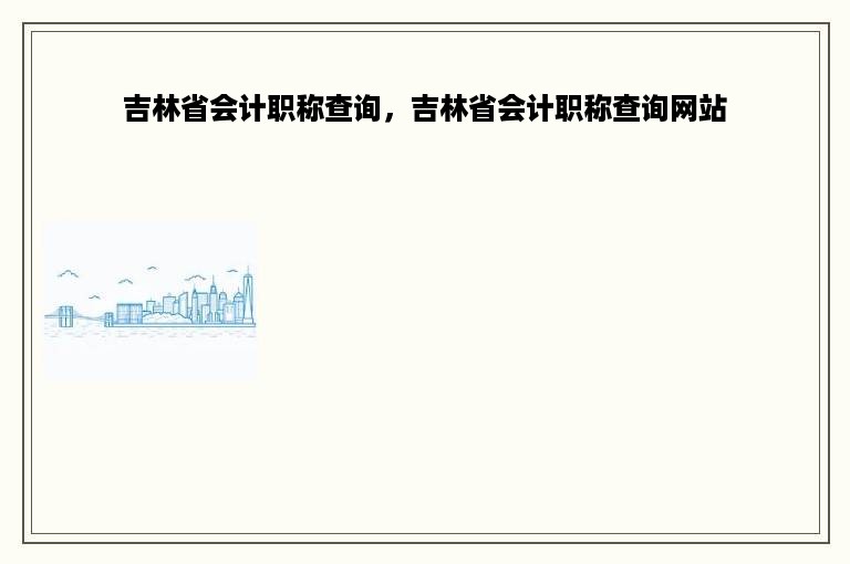 吉林省会计职称查询，吉林省会计职称查询网站
