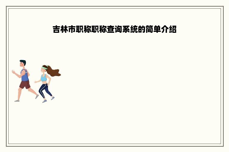 吉林市职称职称查询系统的简单介绍