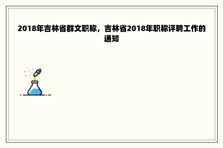2018年吉林省群文职称，吉林省2018年职称评聘工作的通知