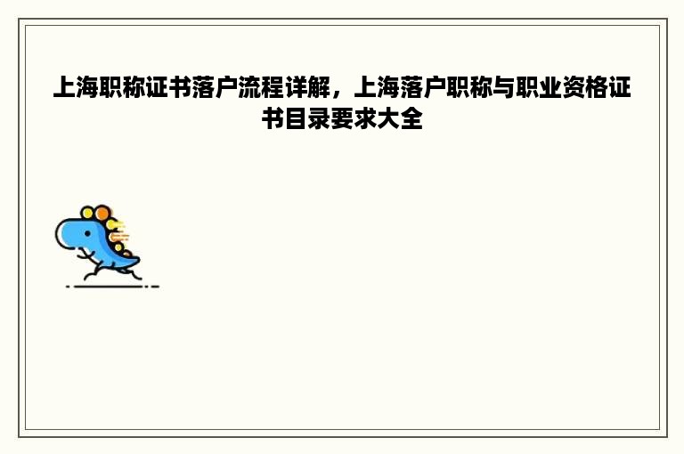 上海职称证书落户流程详解，上海落户职称与职业资格证书目录要求大全
