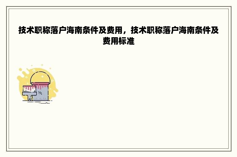 技术职称落户海南条件及费用，技术职称落户海南条件及费用标准
