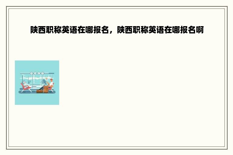 陕西职称英语在哪报名，陕西职称英语在哪报名啊