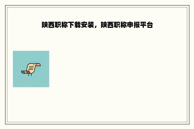 陕西职称下载安装，陕西职称申报平台
