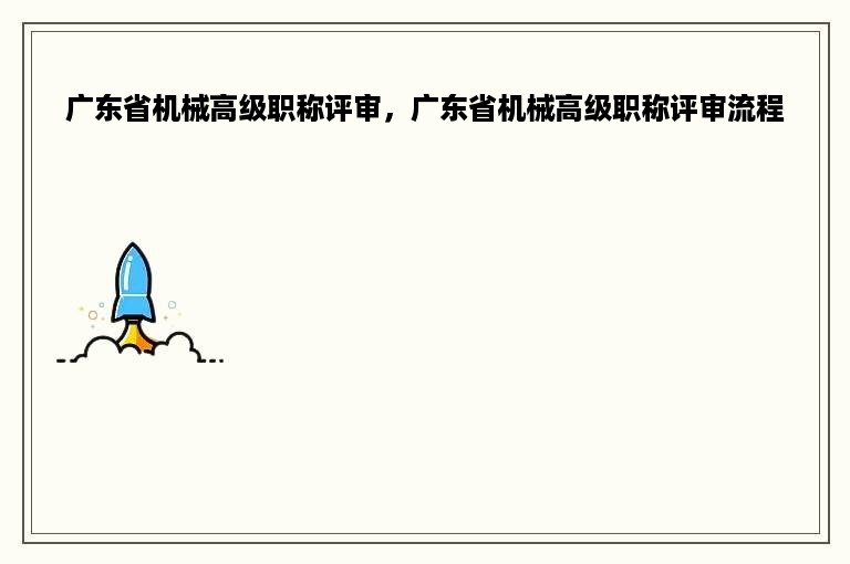 广东省机械高级职称评审，广东省机械高级职称评审流程