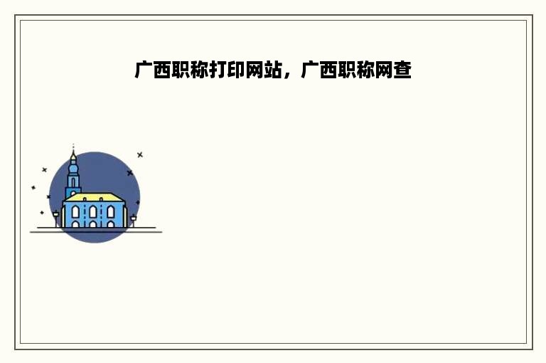 广西职称打印网站，广西职称网查