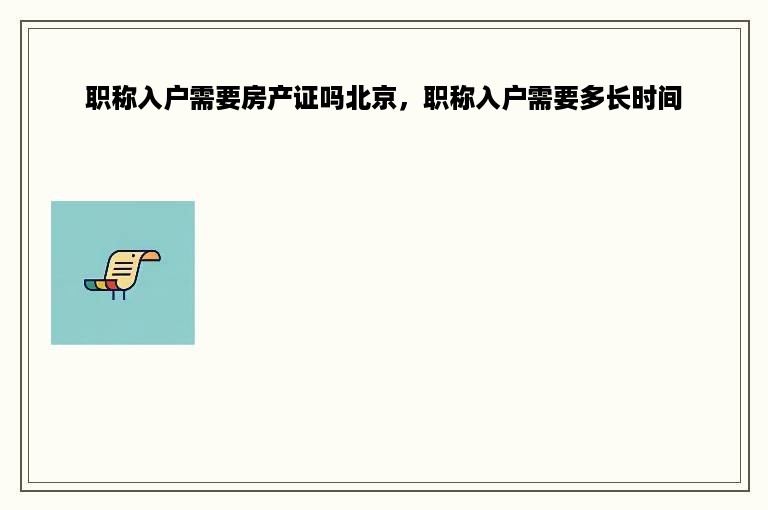职称入户需要房产证吗北京，职称入户需要多长时间
